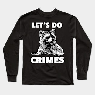 Let's Do Crimes - funny raccoon Lover Long Sleeve T-Shirt